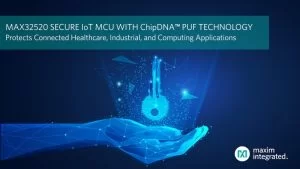 MAXIM INTEGRATED RELEASES SECURE IOT MICROCONTROLLER WITH CHIPDNA PUF KEY PROTECTION TECHNOLOGY