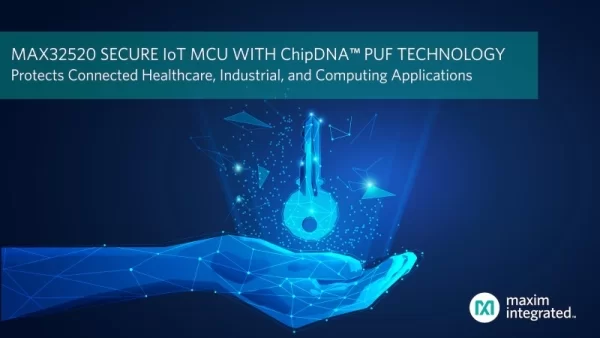 MAXIM INTEGRATED RELEASES SECURE IOT MICROCONTROLLER WITH CHIPDNA PUF KEY PROTECTION TECHNOLOGY