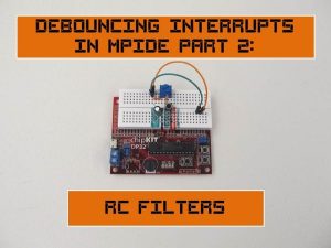 Debouncing Interrupts With MPIDE Part 2: RC Filters